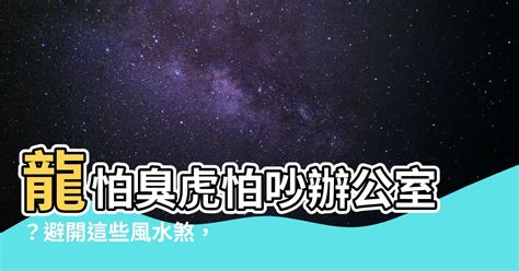 龍怕臭|【龍怕臭虎怕吵】龍怕臭？虎怕吵？揭開風水三大秘訣，事業輕鬆。